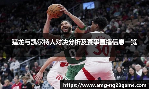猛龙与凯尔特人对决分析及赛事直播信息一览